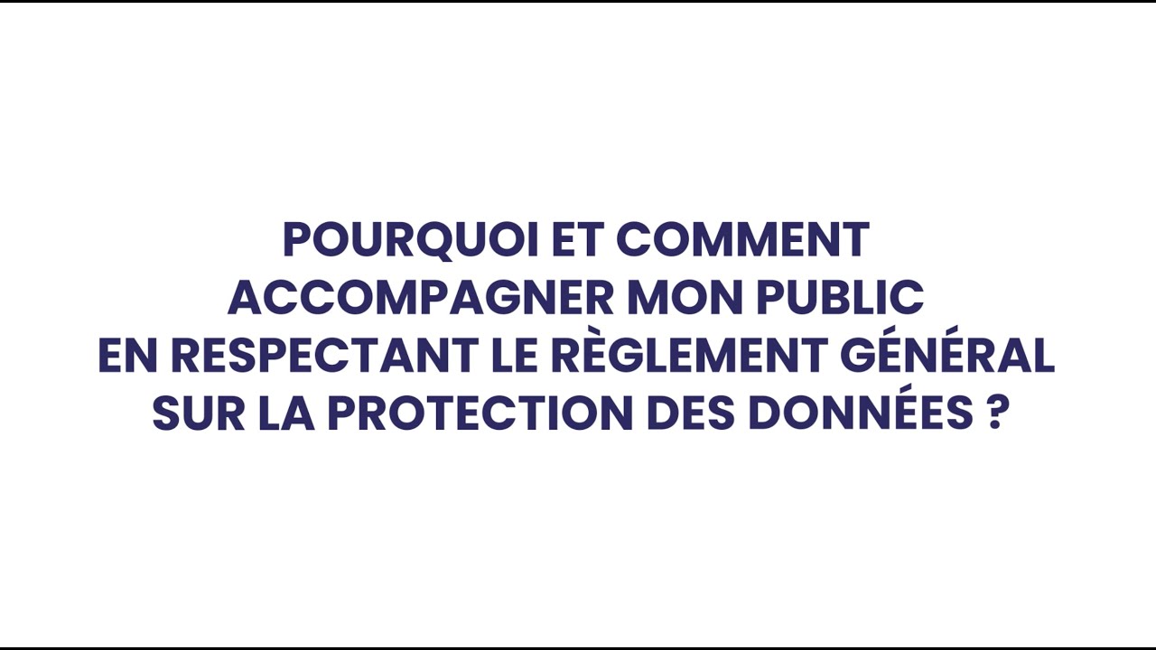 Pourquoi et comment accompagner son public en respectant le RGPD ?